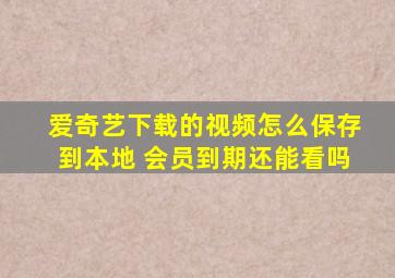 爱奇艺下载的视频怎么保存到本地 会员到期还能看吗